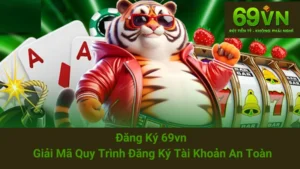 Đăng Ký 69vn - Giải Mã Quy Trình Đăng Ký Tài Khoản An Toàn 5 Đăng Ký 69vn - Giải Mã Quy Trình Đăng Ký Tài Khoản An Toàn