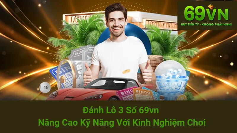 Đánh Lô 3 Số 69vn - Nâng Cao Kỹ Năng Với Kinh Nghiệm Chơi 1 Đánh Lô 3 Số 69vn - Nâng Cao Kỹ Năng Với Kinh Nghiệm Chơi