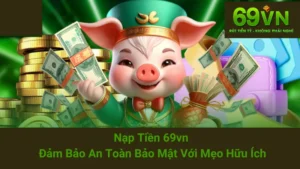Nạp Tiền 69vn - Đảm Bảo An Toàn Bảo Mật Với Mẹo Hữu Ích 3 Nạp Tiền 69vn - Đảm Bảo An Toàn Bảo Mật Với Mẹo Hữu Ích