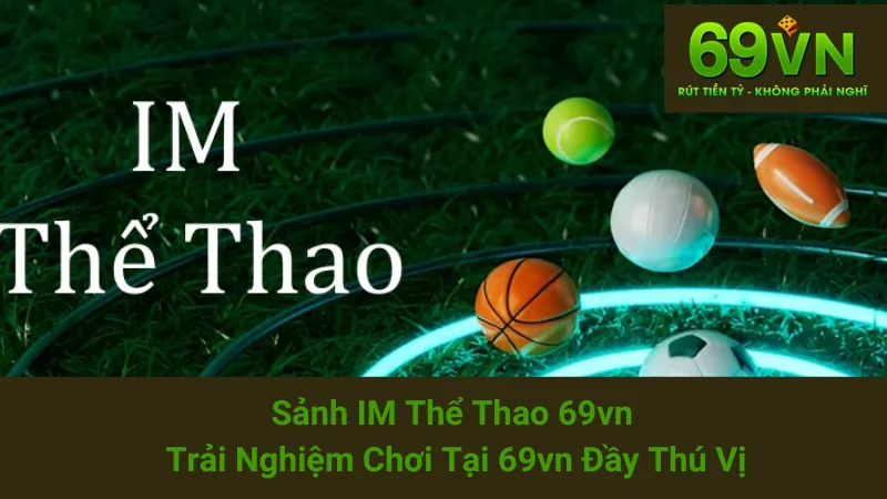 Sảnh IM Thể Thao 69vn - Trải Nghiệm Chơi Tại 69vn Đầy Thú Vị 1 Sảnh IM Thể Thao 69vn - Trải Nghiệm Chơi Tại 69vn Đầy Thú Vị