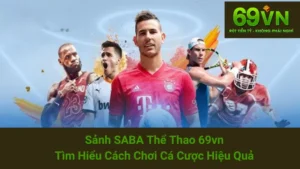 Sảnh SABA Thể Thao 69vn: Tìm Hiểu Cách Chơi Cá Cược Hiệu Quả 1 Sảnh SABA Thể Thao 69vn: Tìm Hiểu Cách Chơi Cá Cược Hiệu Quả