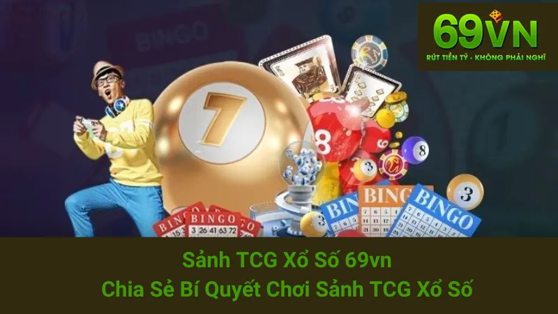 Sảnh TCG Xổ Số 69vn - Chia Sẻ Bí Quyết Chơi Sảnh TCG Xổ Số