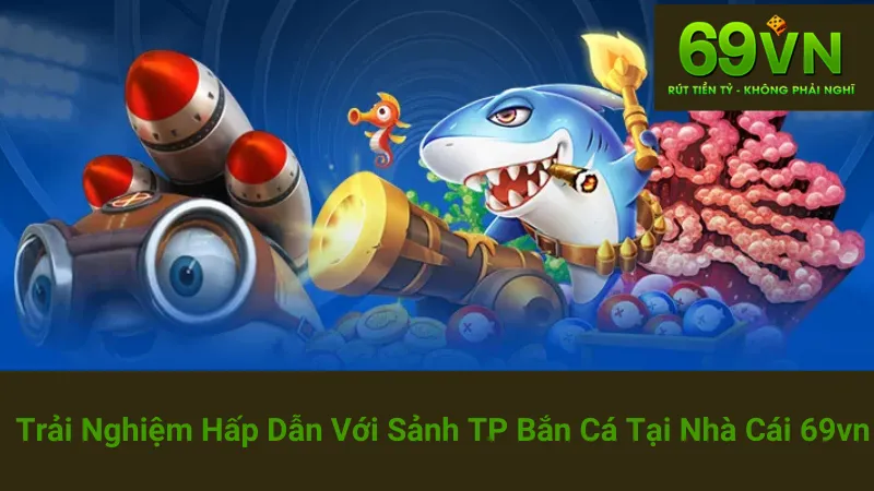 Trải Nghiệm Hấp Dẫn Với Sảnh Techplay Bắn Cá Tại Nhà Cái 69vn
