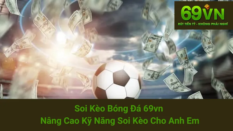 Soi Kèo Bóng Đá 69vn - Nâng Cao Kỹ Năng Soi Kèo Cho Anh Em